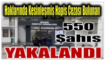 Haklarında Kesinleşmiş Hapis Cezası Bulunan 550 Şahıs Yakalandı