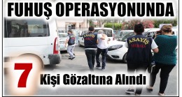 Fuhuş Operasyonunda ; 7 Kişi Gözaltına Alındı