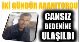 İki Gündür Aranıyordu ; CANSIZ BEDENİNE ULAŞILDI