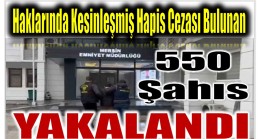 Haklarında Kesinleşmiş Hapis Cezası Bulunan 550 Şahıs Yakalandı