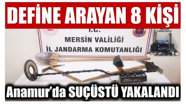 Mersin’de İzinsiz Kazı Yapan 8 Şüpheli Suçüstü Yakalandı