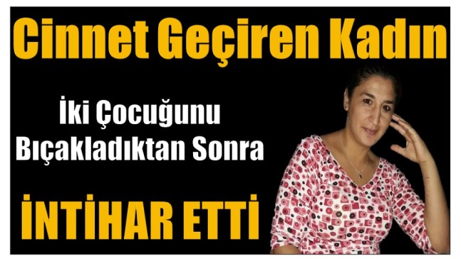 Cinnet Geçiren Anne,İki Çocuğunu Bıçaklayıp İntihar Etti