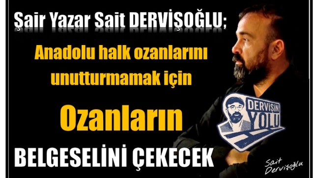 Şair Yazar Sait DERVİŞOĞLU, Anadolu halk ozanlarını unutturmamak için ozanların belgeselini çekecek