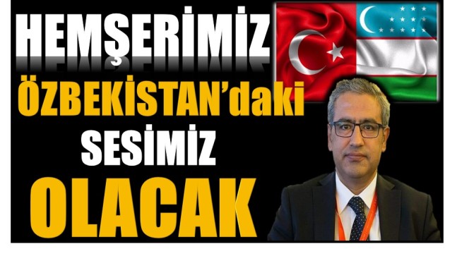 ÖZBEKİSTAN BÜYÜKELÇILIĞINE HEMŞERİMİZ ATANDI