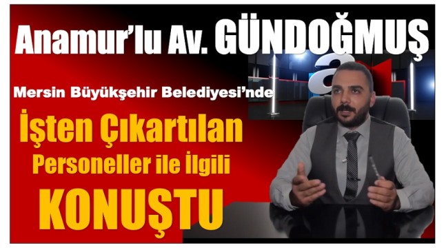 Av. GÜNDOĞMUŞ’tan,MBB’nde İşten Çıkarılan Personeller ilgili Açıklama