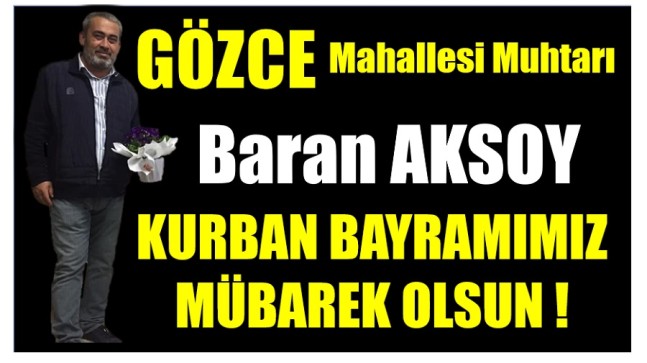 Gözce Mahallesi Muhtarı Baran AKSOY’dan ” KURBAN BAYRAMI MESAJI “