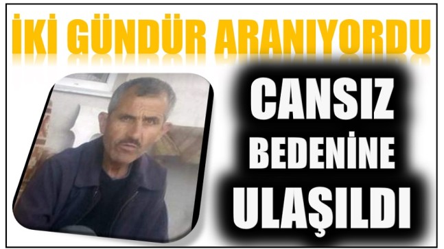 İki Gündür Aranıyordu ; CANSIZ BEDENİNE ULAŞILDI