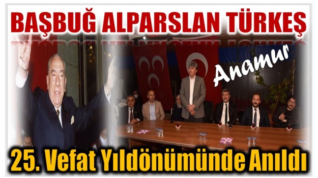 BAŞBUĞ ALPARSLAN TÜRKEŞ VEFATININ 25. YILINDA DUALARLA ANILDI