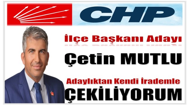 CHP Anamur İlçe Başkan Adayı MUTLU ; “Adaylıktan Kendi İradem ile Çekiliyorum”