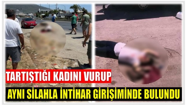 YOL ORTASINDA TARTIŞTIĞI KADINI VURUP AYNI SİLAHLA İNTİHAR GİRİŞİMİNDE BULUNDU